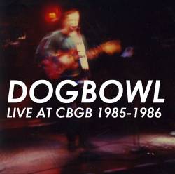 Dogbowl : Dogbowl Live at CBGB 1985-1986